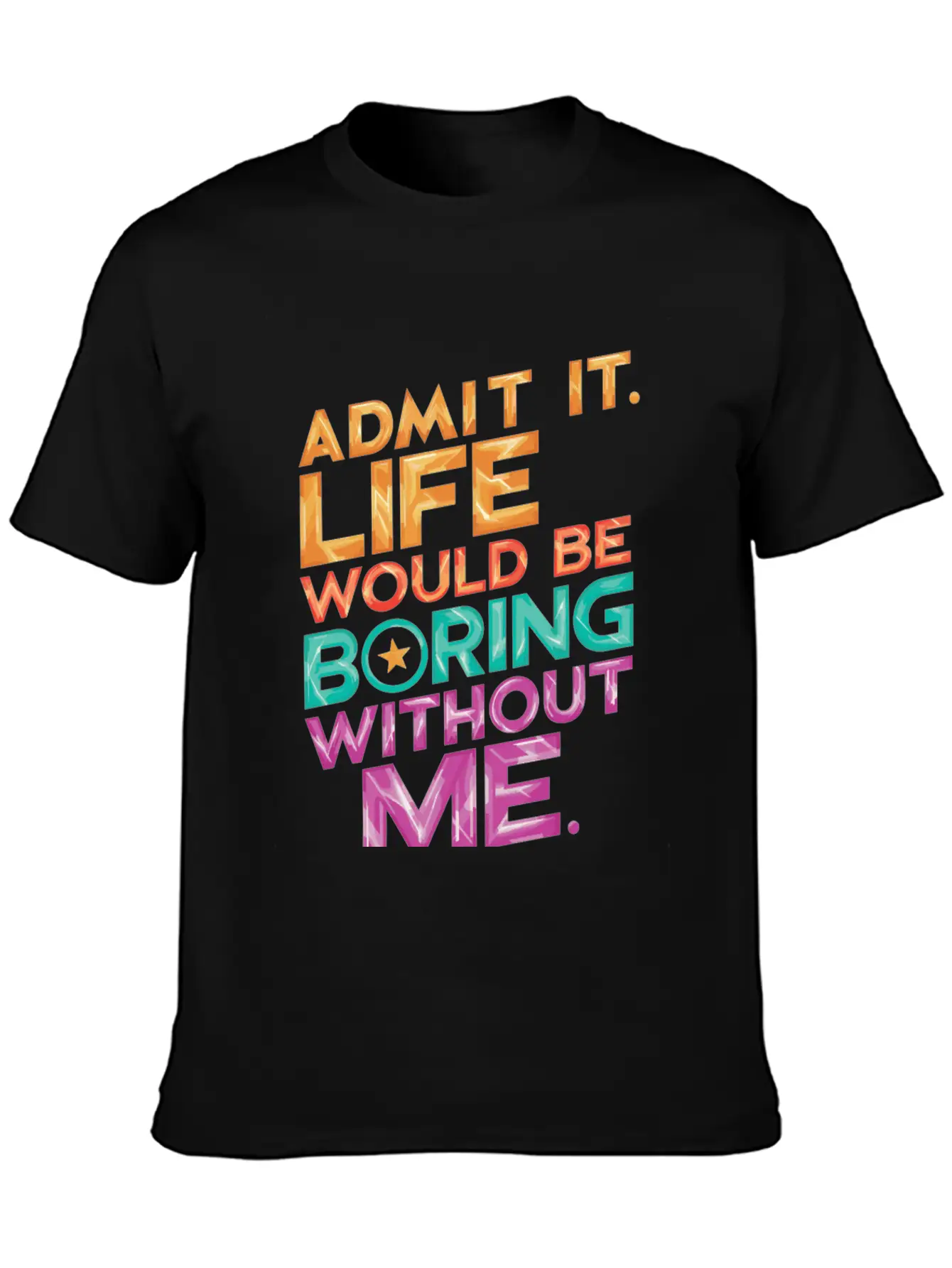 Admit It Life Would Be Boring Without Me Essential Unisex Summer Tee – Soft Cotton Casual Fit