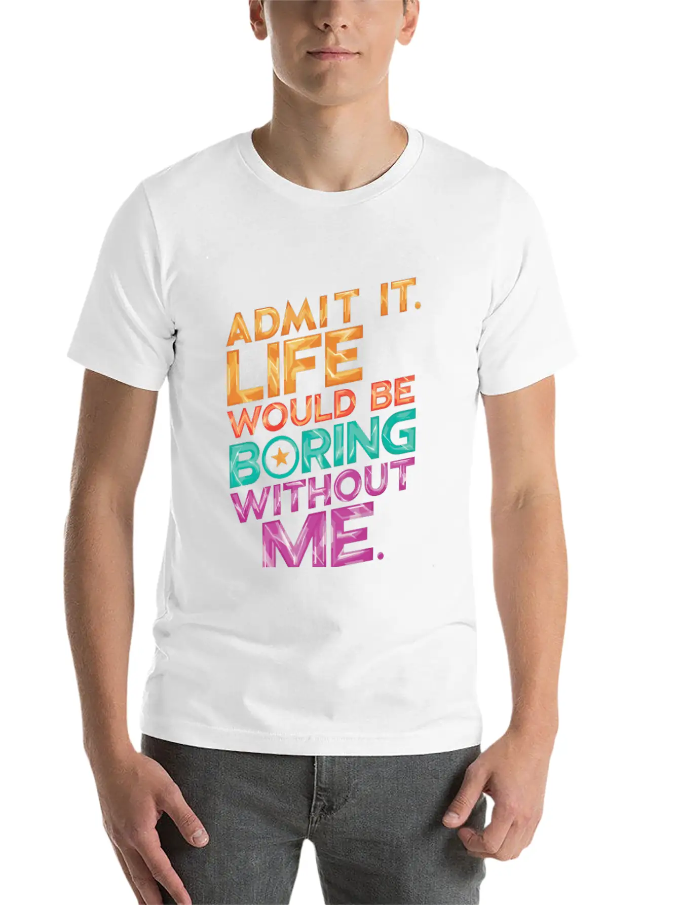 Admit It Life Would Be Boring Without Me Essential Unisex Summer Tee – Soft Cotton Casual Fit