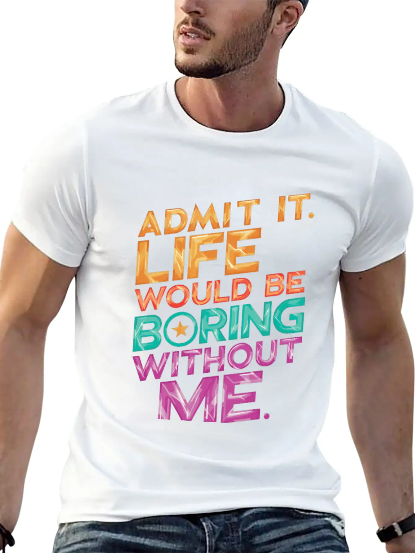 Admit It Life Would Be Boring Without Me Essential Unisex Summer Tee – Soft Cotton Casual Fit