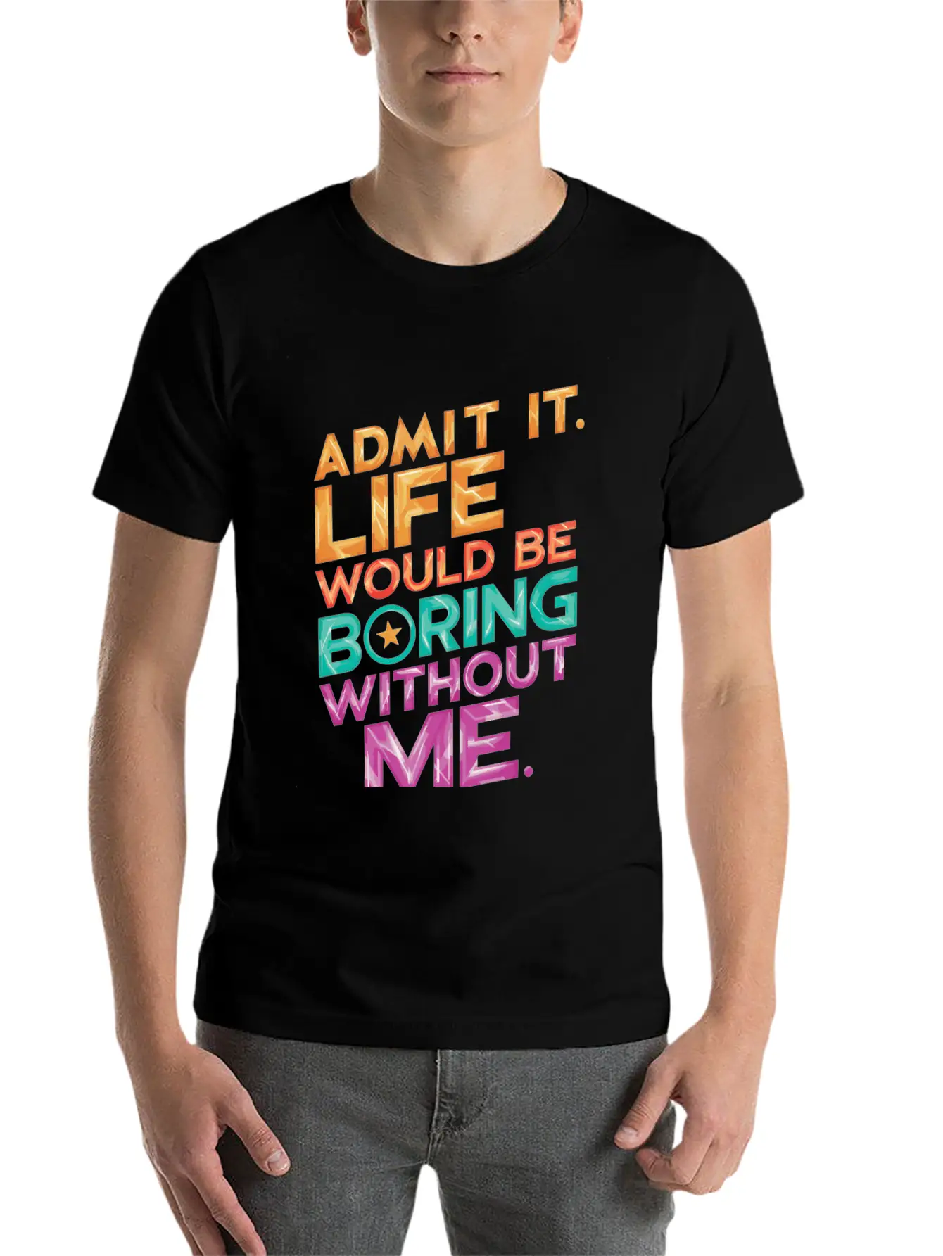 Admit It Life Would Be Boring Without Me Essential Unisex Summer Tee – Soft Cotton Casual Fit