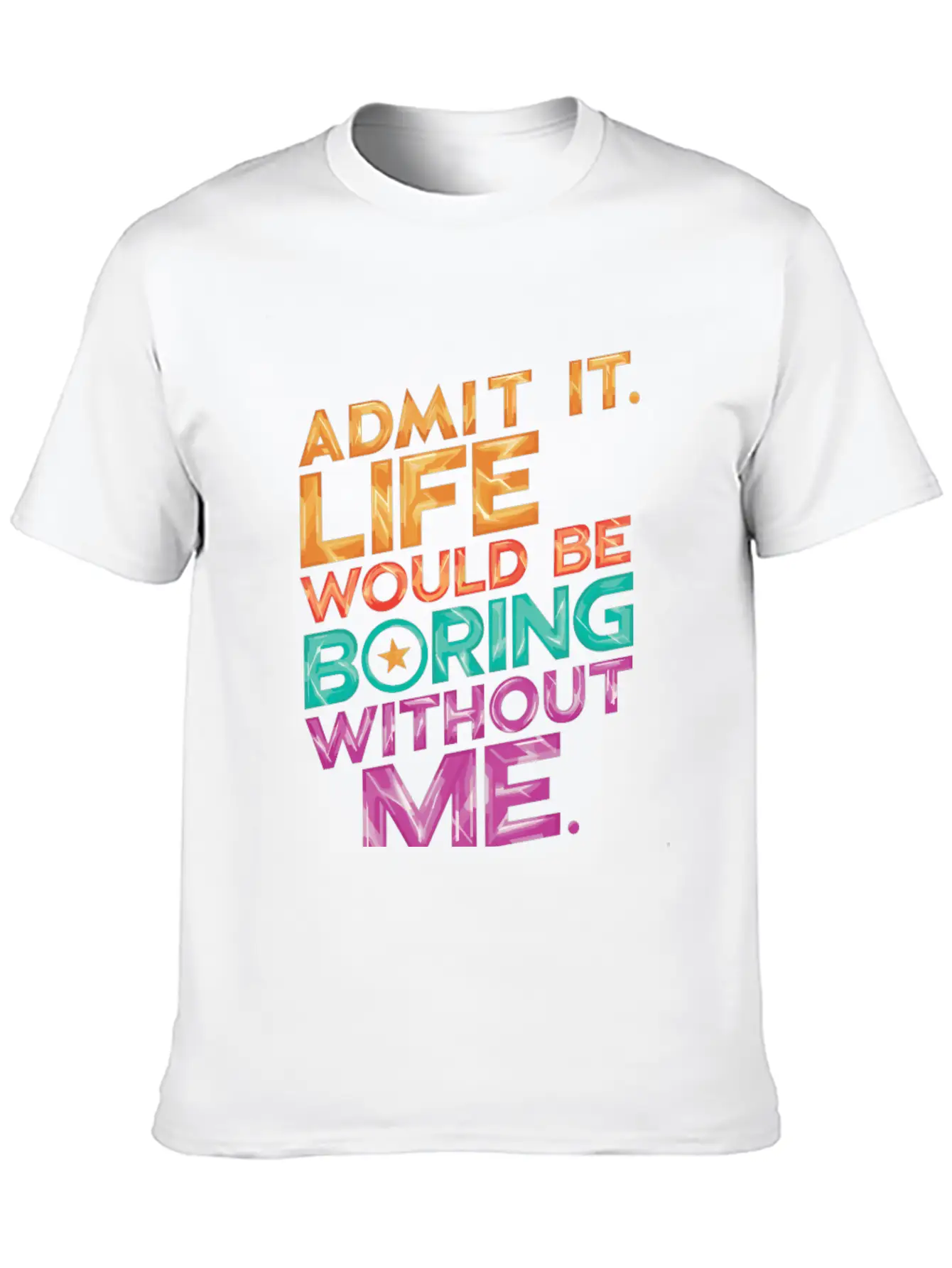 Admit It Life Would Be Boring Without Me Essential Unisex Summer Tee – Soft Cotton Casual Fit