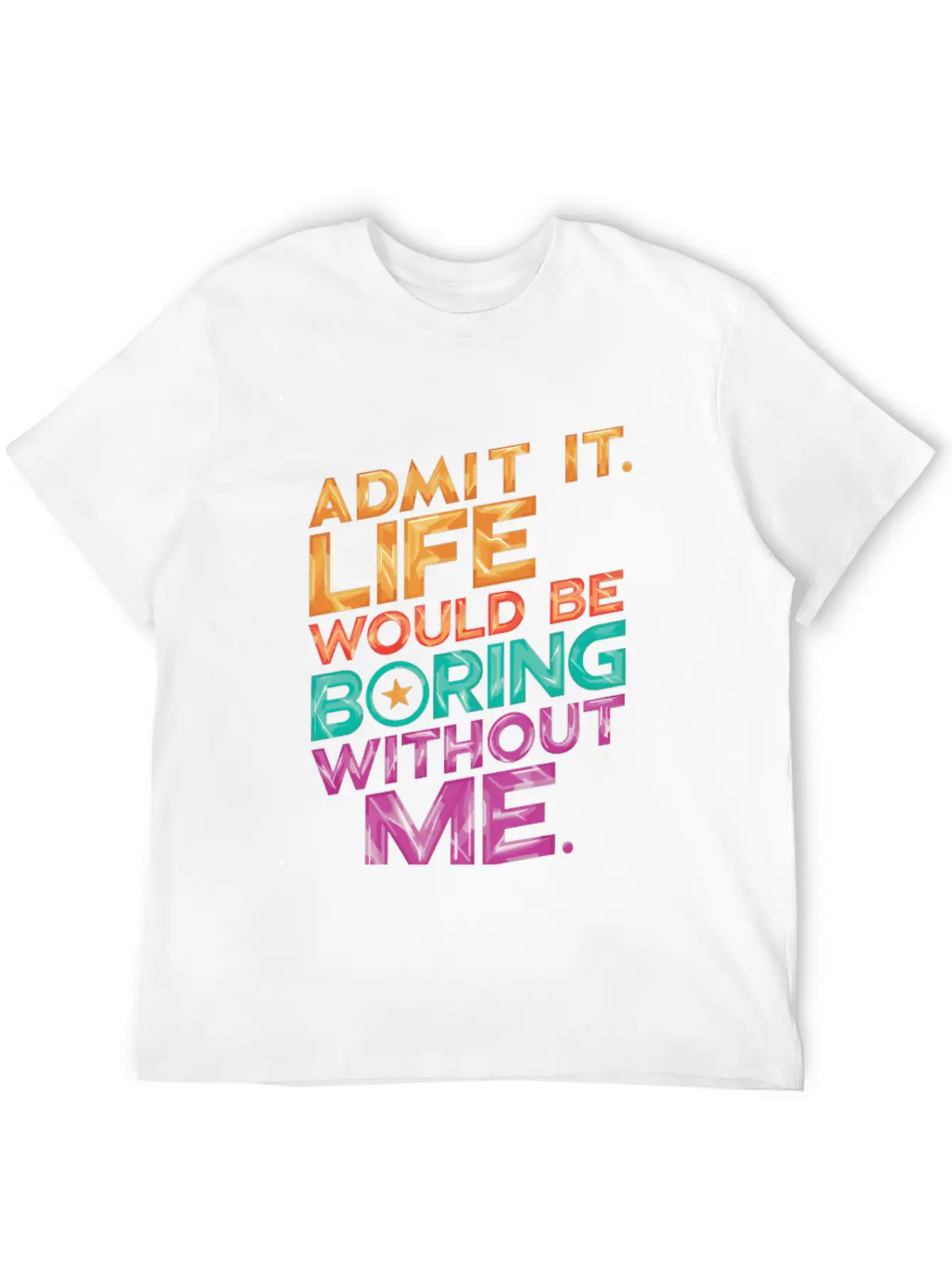 Admit It Life Would Be Boring Without Me Essential Unisex Summer Tee – Soft Cotton Casual Fit