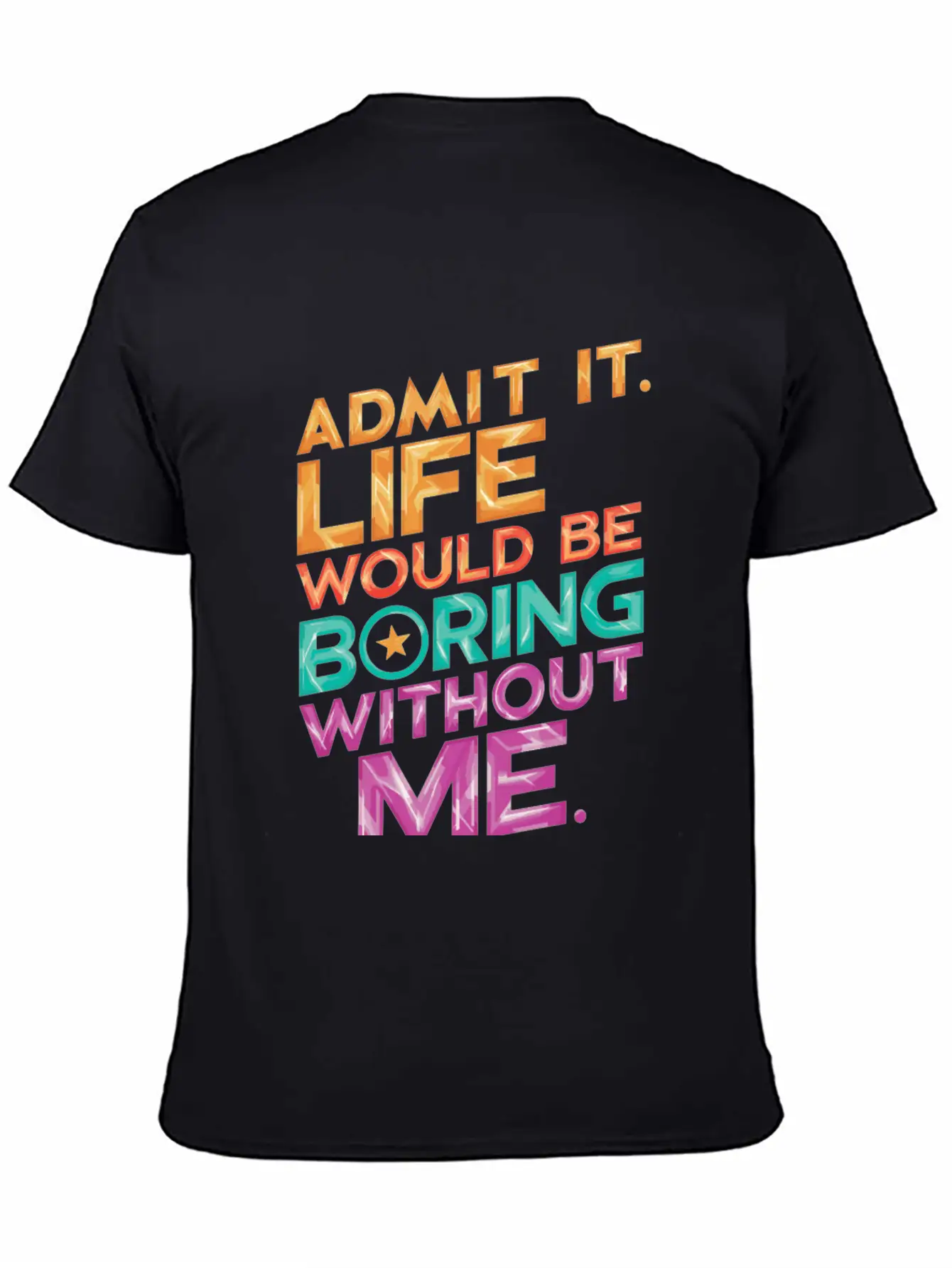 Admit It Life Would Be Boring Without Me Essential Unisex Summer Tee – Soft Cotton Casual Fit