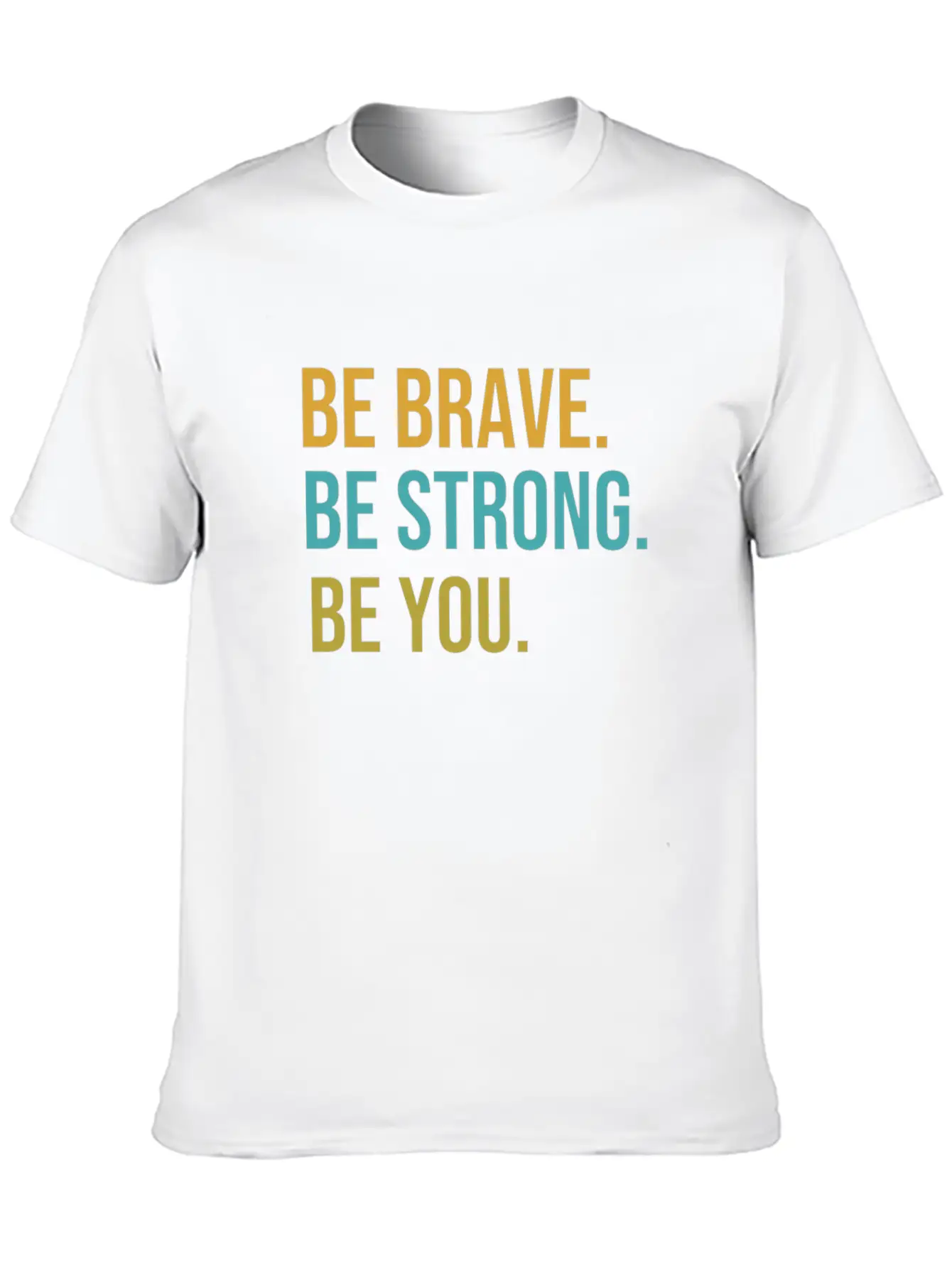 Be Brave Be Strong Be You Classic Cotton Tee – Unisex Comfort For Any Season