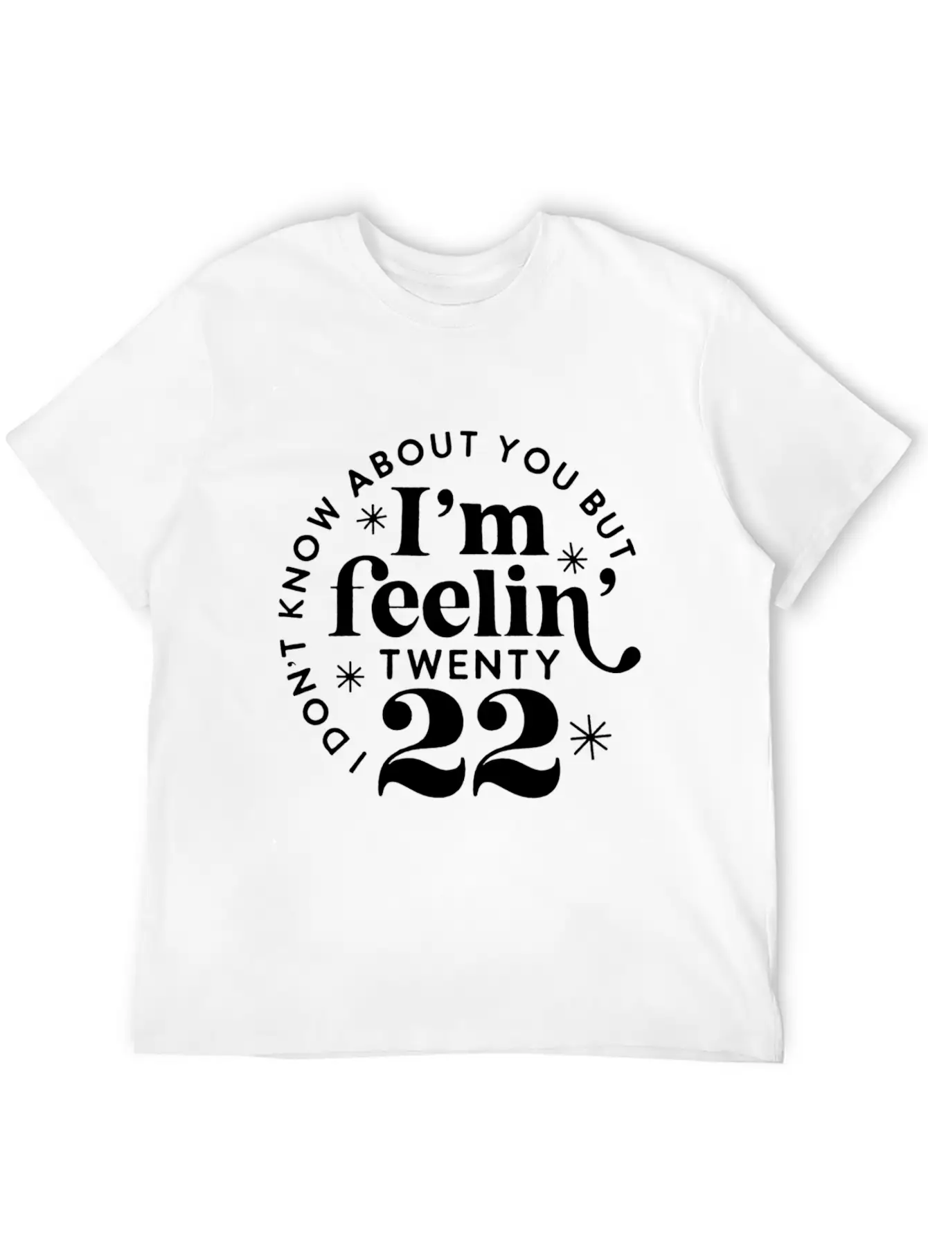 I Don'T Know About You But I'M Feeling Twenty 22 Classic Cotton Tee – Unisex Comfort For Any Season