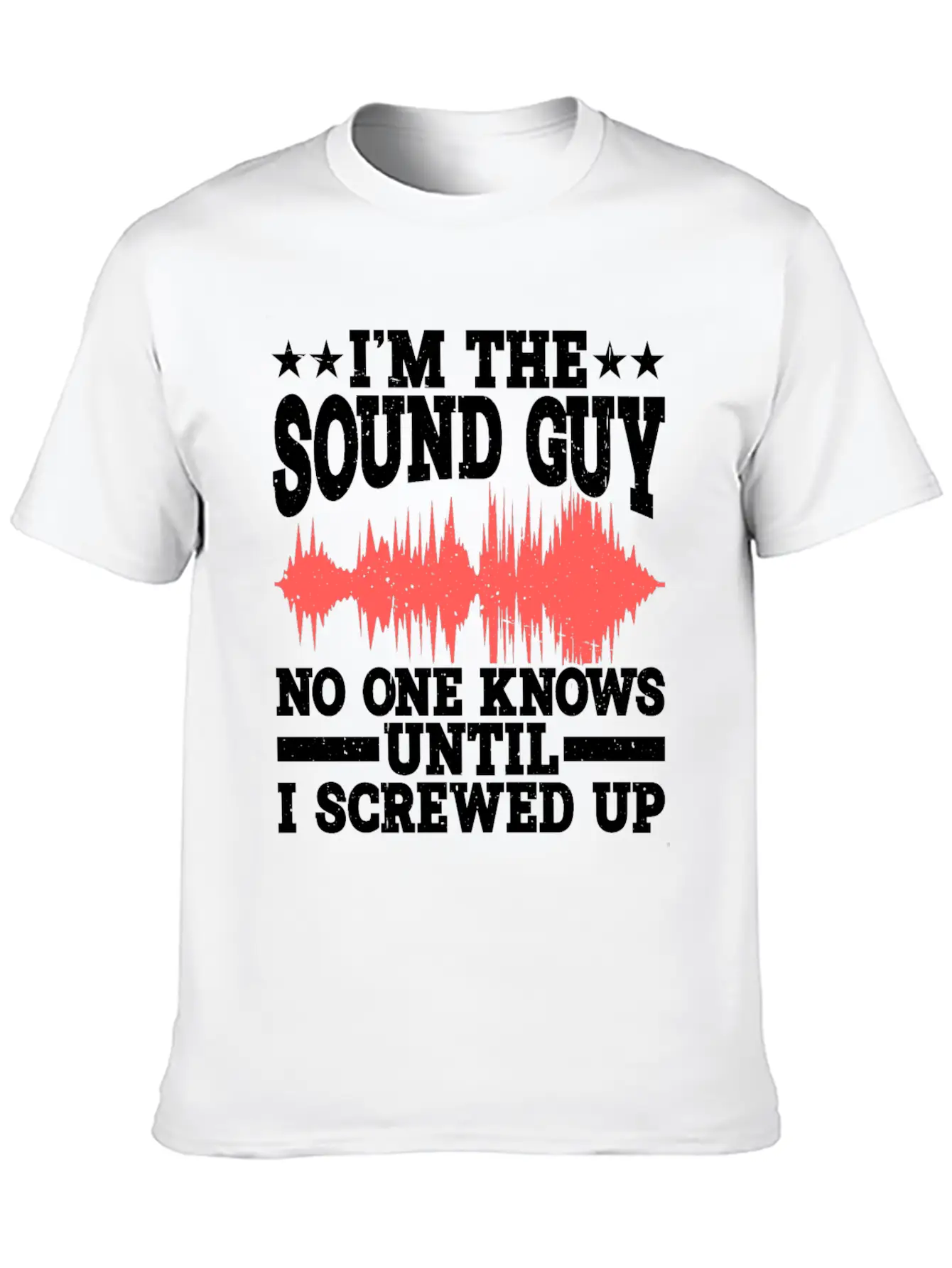 I'm The Sound Guy, No One Knows Until I Screwed Up Casual Graphic T-Shirt – Simple And Comfortable Daily Wear