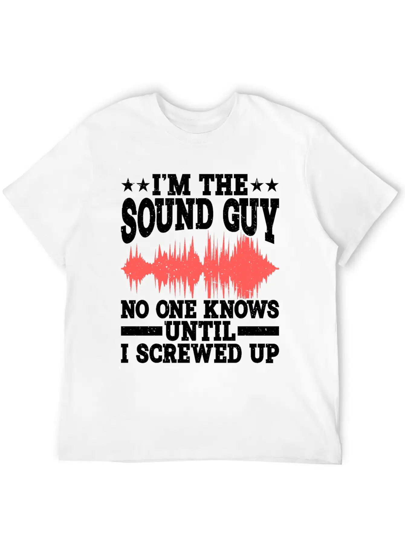 I'm The Sound Guy, No One Knows Until I Screwed Up Casual Graphic T-Shirt – Simple And Comfortable Daily Wear