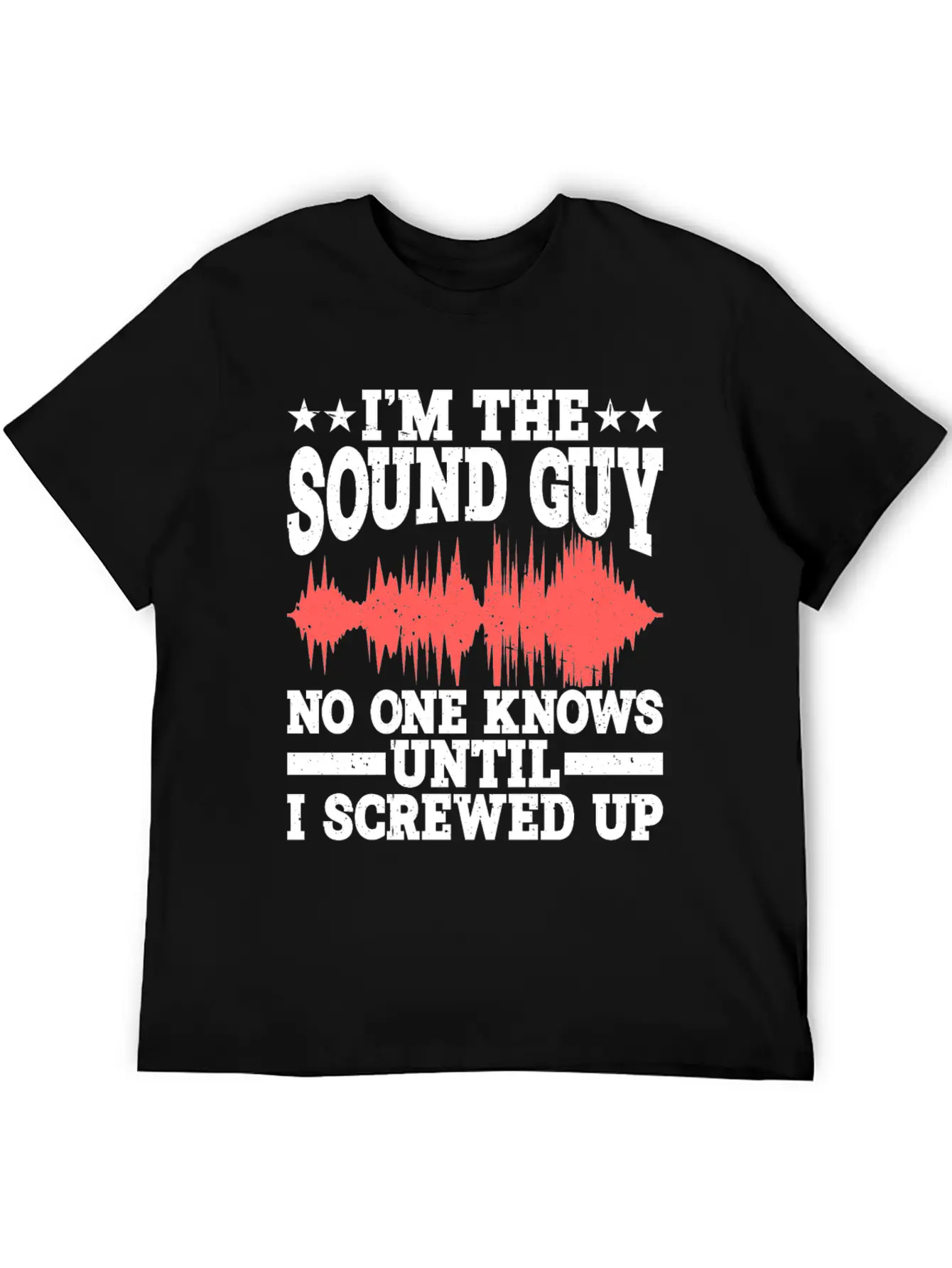 I'm The Sound Guy, No One Knows Until I Screwed Up Casual Graphic T-Shirt – Simple And Comfortable Daily Wear