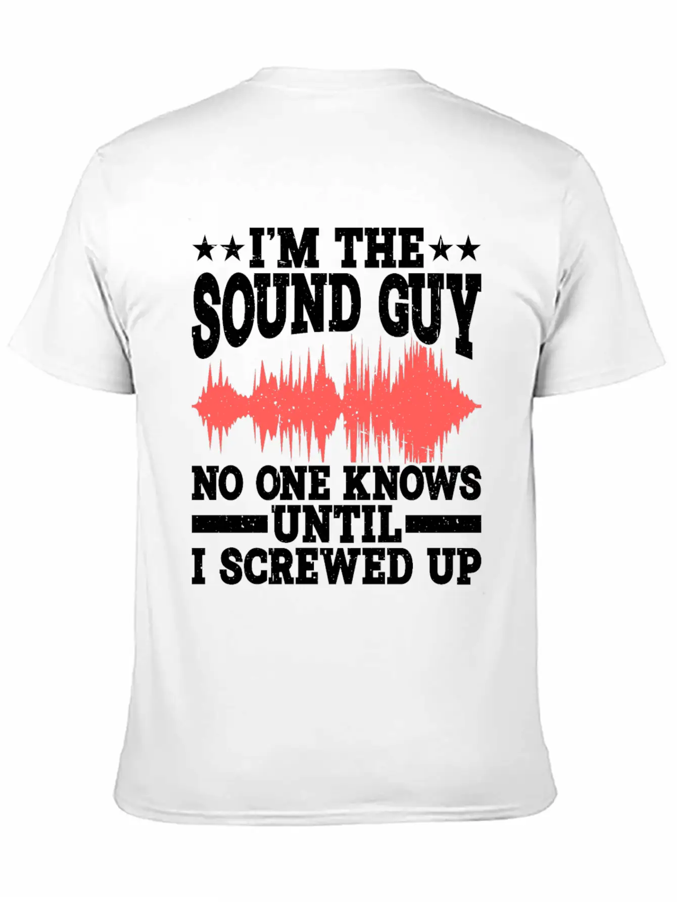 I'm The Sound Guy, No One Knows Until I Screwed Up Casual Graphic T-Shirt – Simple And Comfortable Daily Wear
