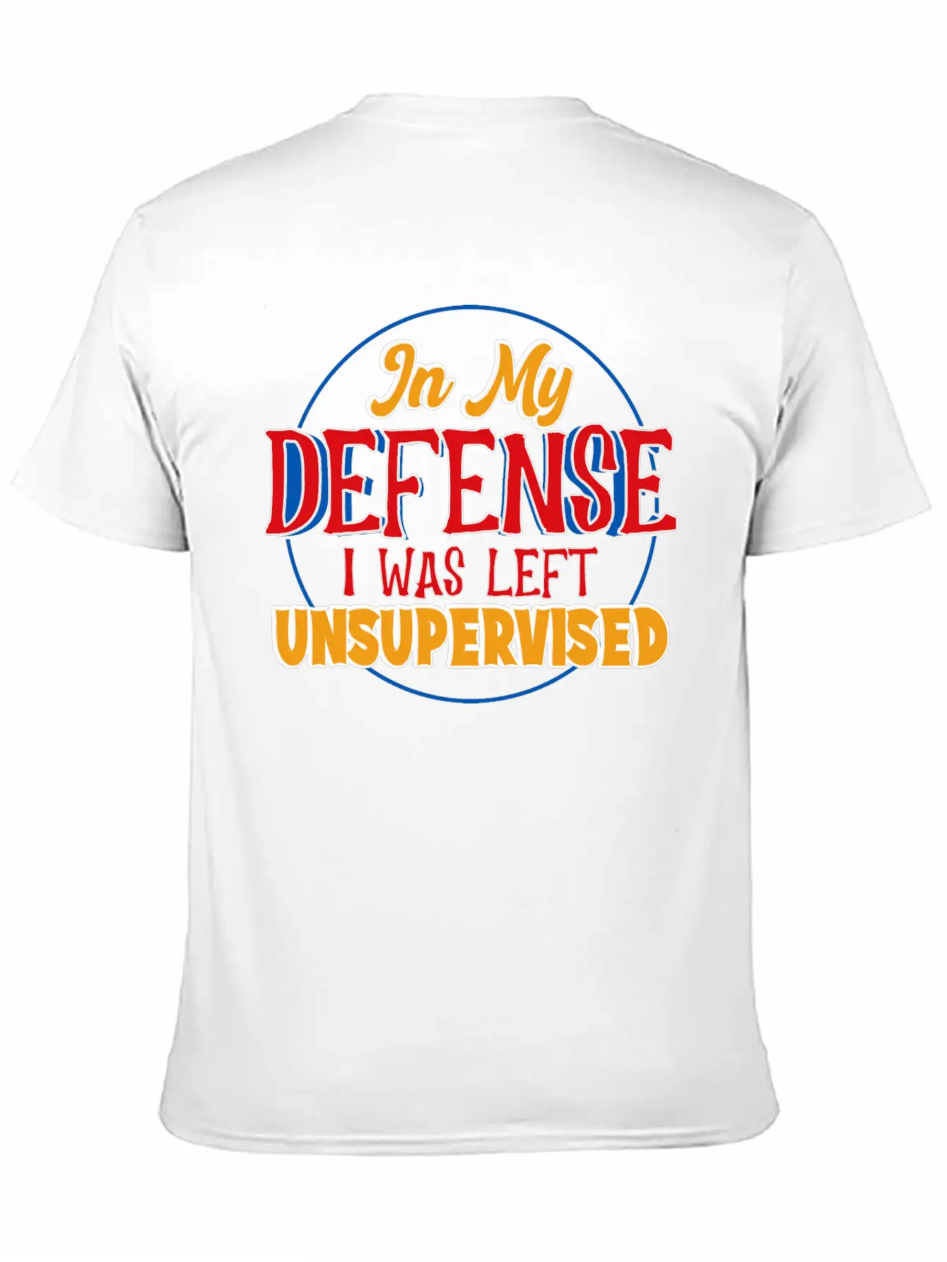 In My Defense I Was Left Unsupervised Casual Graphic T-Shirt – Simple And Comfortable Daily Wear