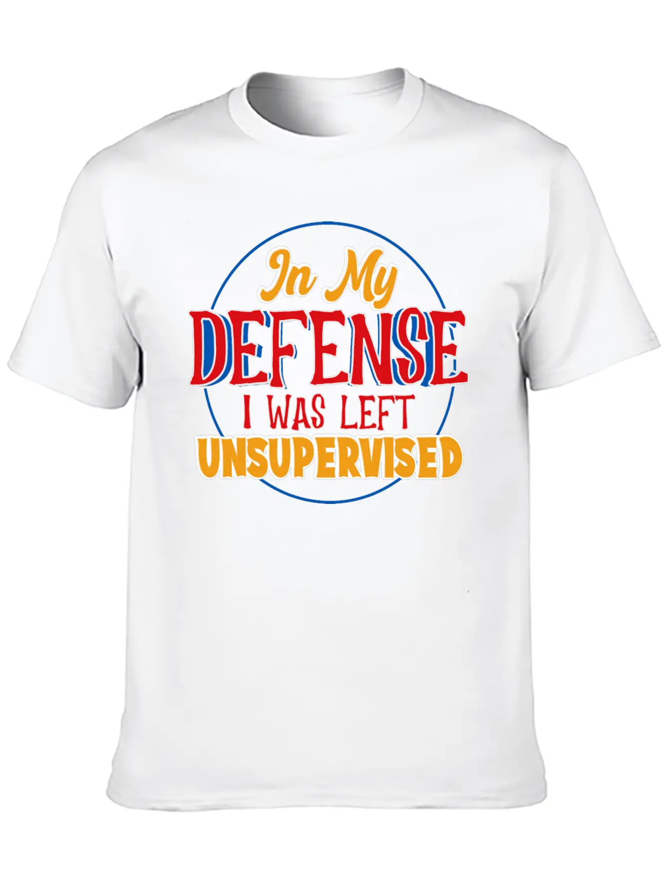In My Defense I Was Left Unsupervised Casual Graphic T-Shirt – Simple And Comfortable Daily Wear