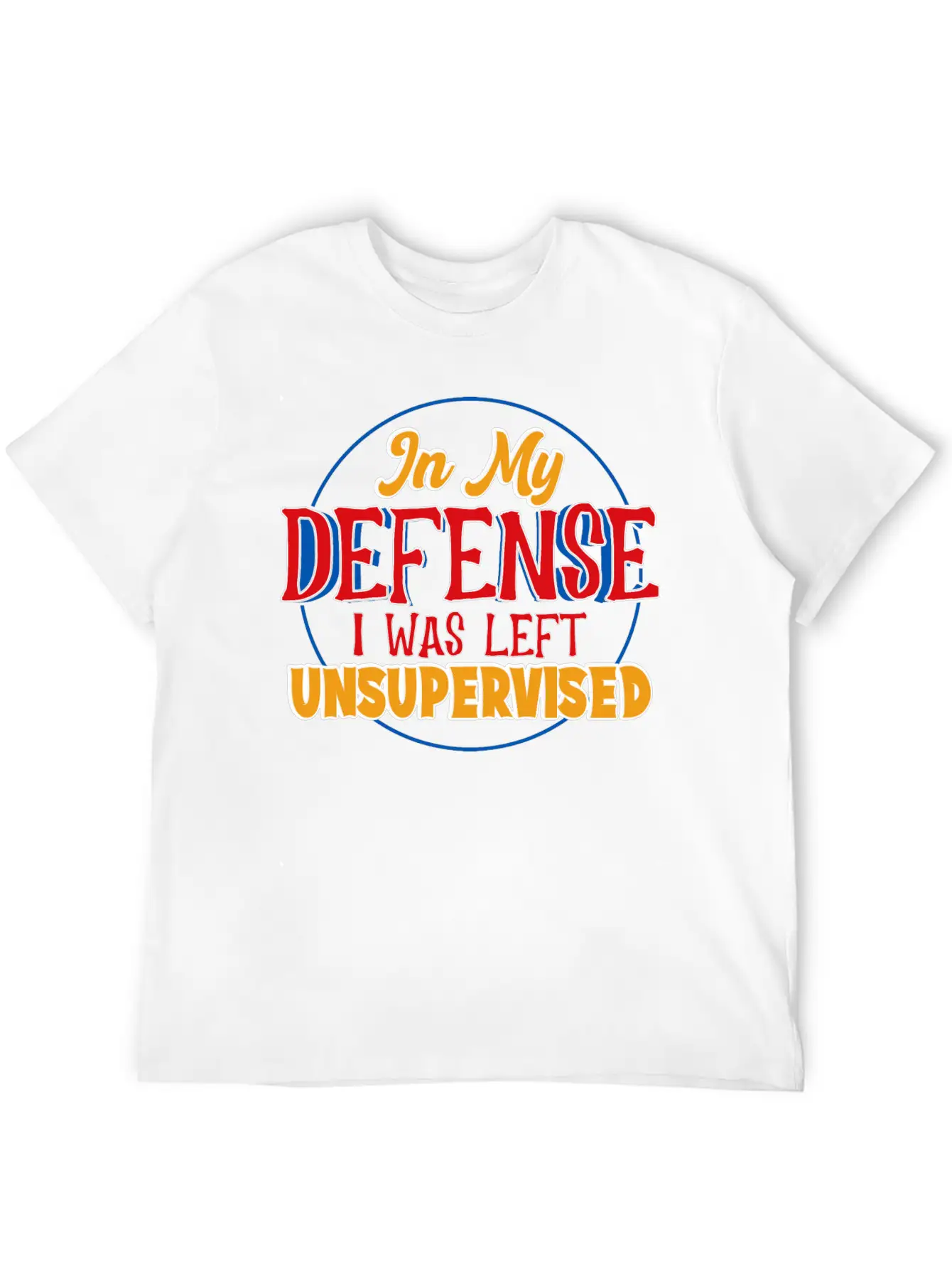 In My Defense I Was Left Unsupervised Casual Graphic T-Shirt – Simple And Comfortable Daily Wear