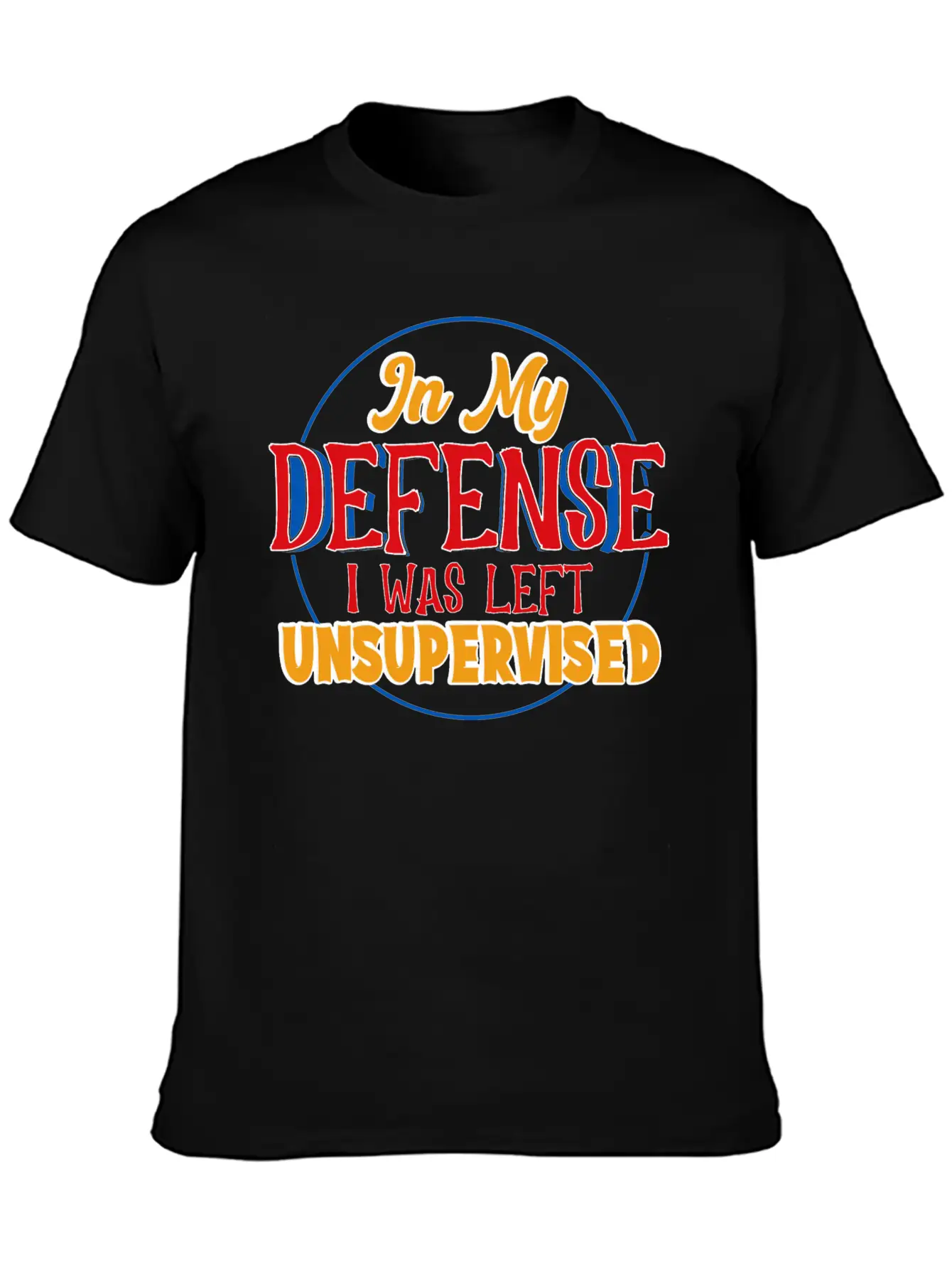 In My Defense I Was Left Unsupervised Casual Graphic T-Shirt – Simple And Comfortable Daily Wear