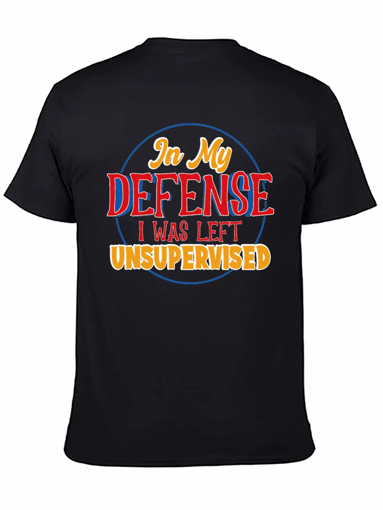 In My Defense I Was Left Unsupervised Casual Graphic T-Shirt – Simple And Comfortable Daily Wear