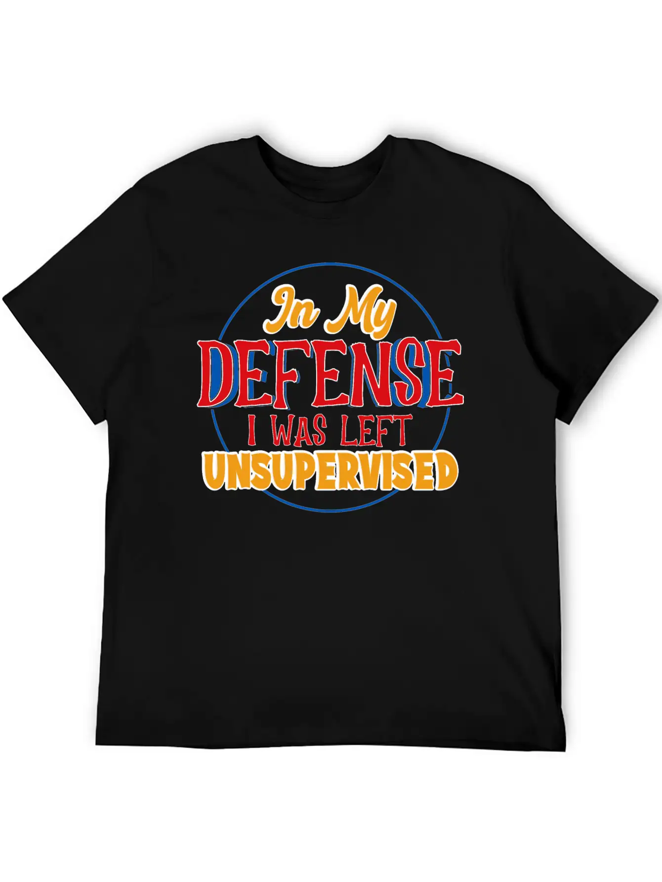 In My Defense I Was Left Unsupervised Casual Graphic T-Shirt – Simple And Comfortable Daily Wear