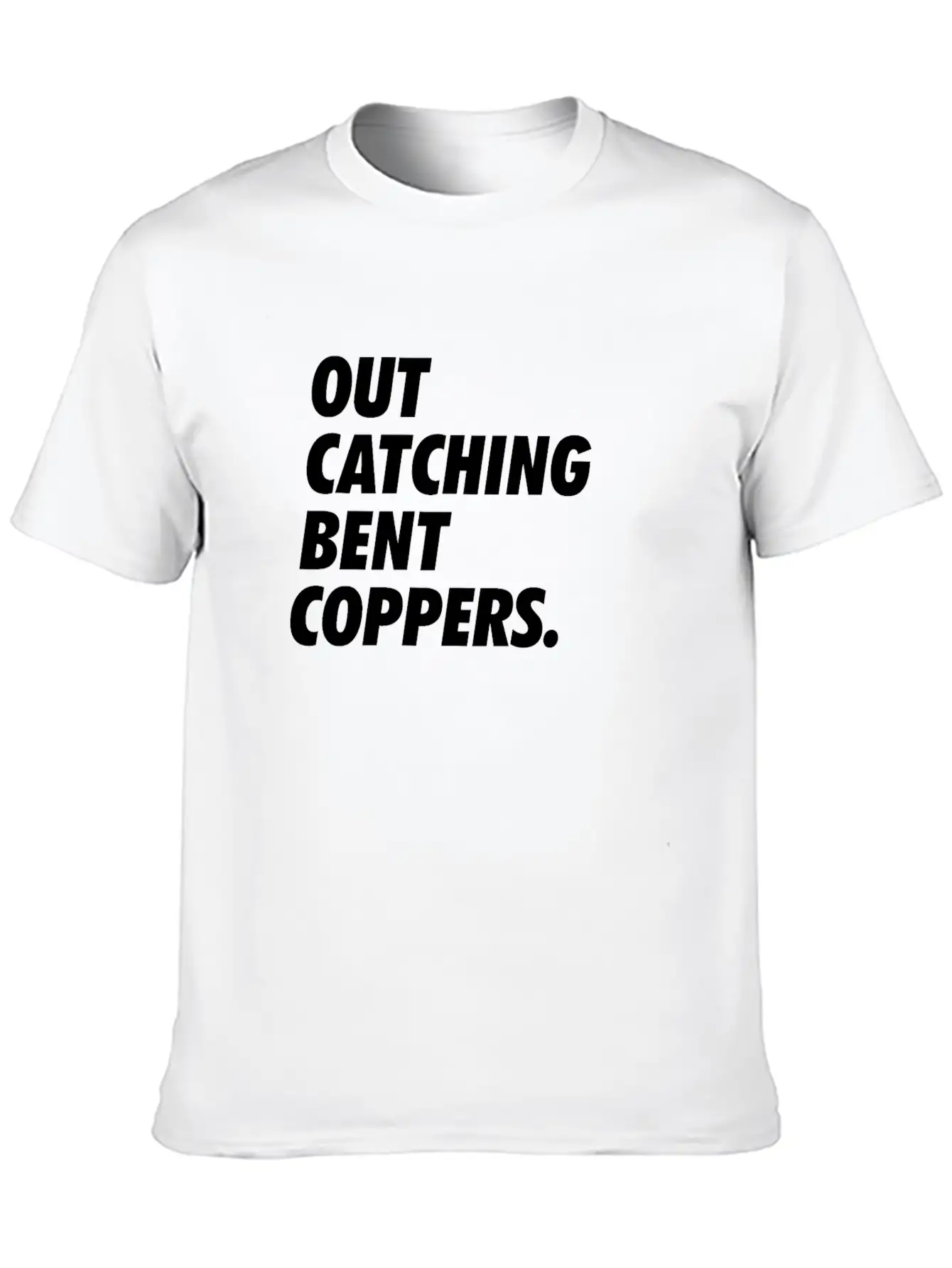 Out Catching Bent Coppers - Cops Essential Unisex Summer Tee – Soft Cotton Casual Fit