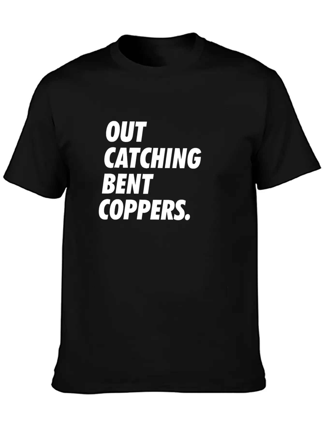 Out Catching Bent Coppers - Cops Essential Unisex Summer Tee – Soft Cotton Casual Fit