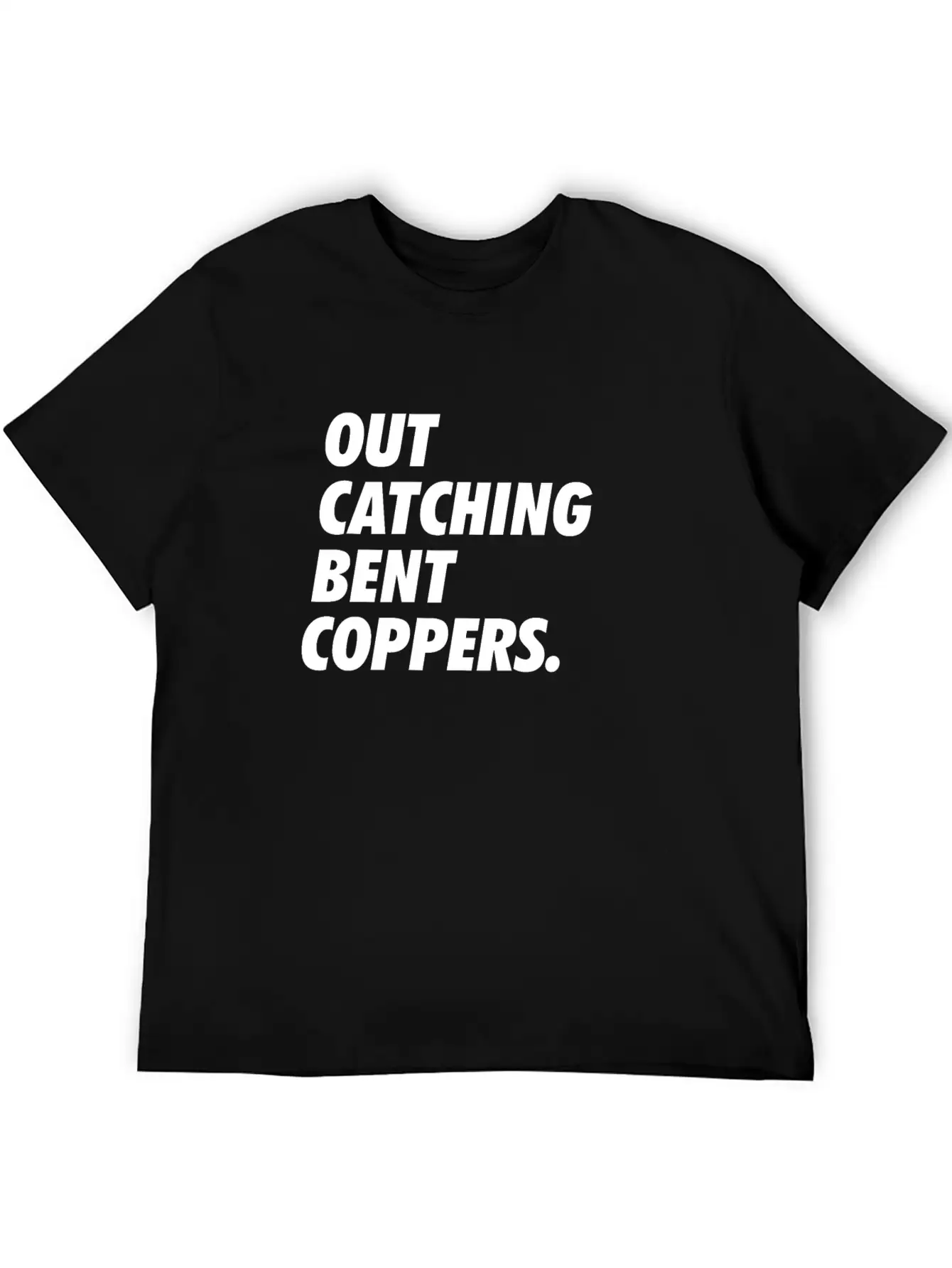 Out Catching Bent Coppers - Cops Essential Unisex Summer Tee – Soft Cotton Casual Fit